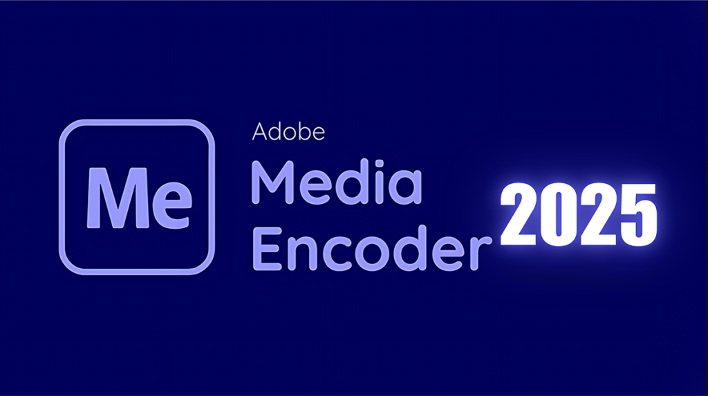 Download Adobe Media Encoder 2025 Full + Hướng dẫn cài đặt